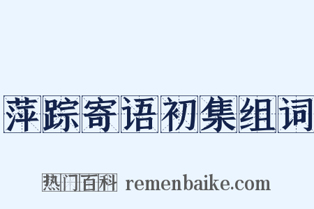 萍踪寄语初集组词是什么意思的图片